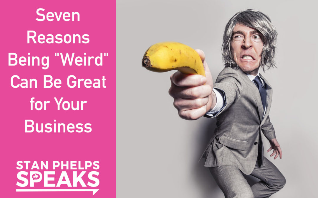 Seven Reasons Being “Weird” Can Be Great for Your Business