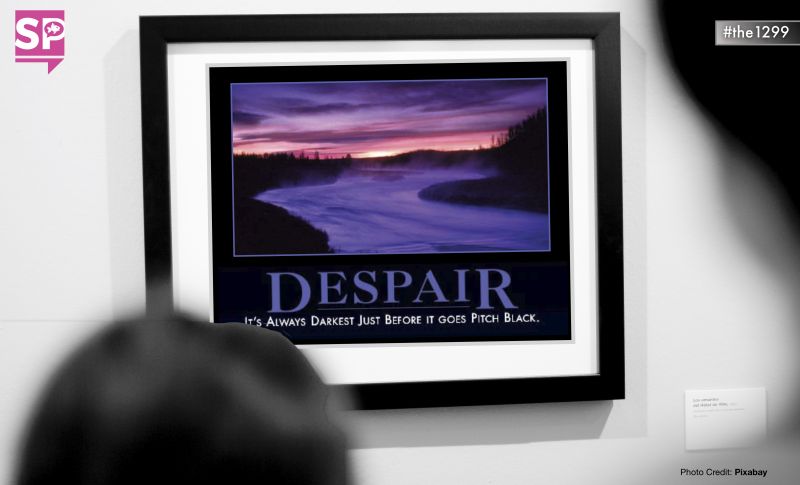 Despair: It is always darkest just before it goes pitch black