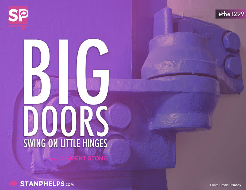 "Big doors swing on little hinges." - W. Clement Stone