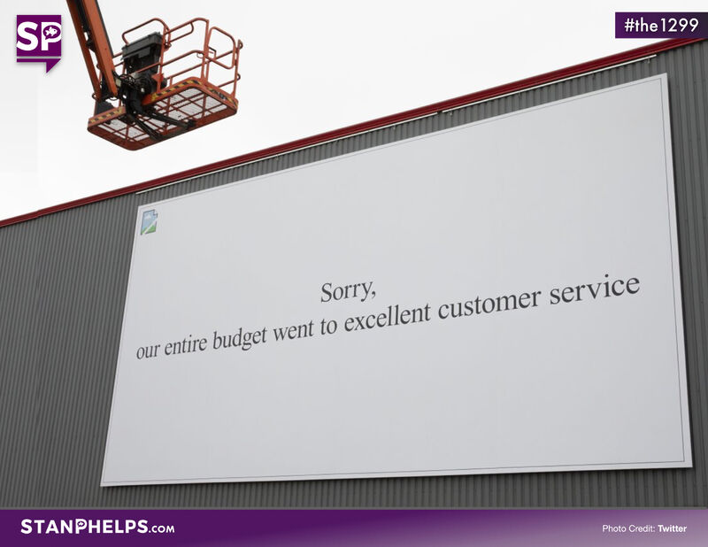 Billboard: “Sorry, our entire budget went to excellent customer service.”