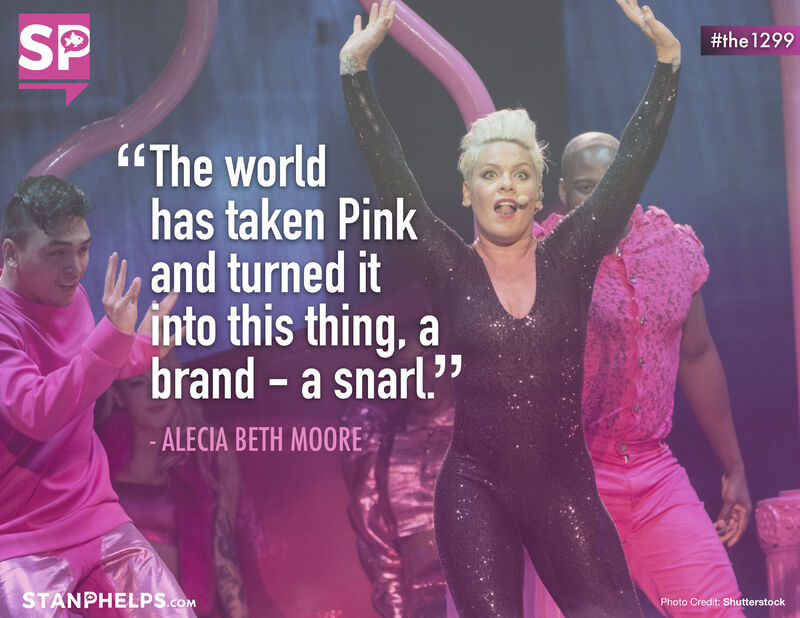 “The world has taken Pink and turned it into this thing, a brand – a snarl.” -Alecia Beth Moore