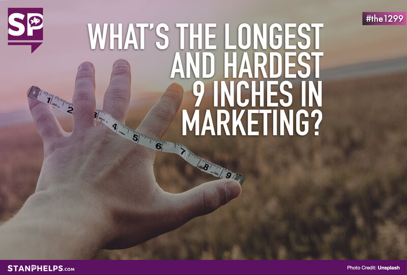 What’s the longest and hardest 9 inches in marketing?