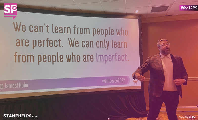 “We can’t learn from people who are perfect. We can only learn from people who are imperfect.” – James Robilotta